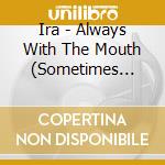 Ira - Always With The Mouth (Sometimes With The Finger) cd