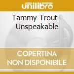 Tammy Trout - Unspeakable cd musicale di Tammy Trout