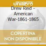 Drew Reid - American War-1861-1865 cd musicale di Drew Reid