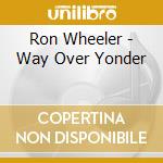 Ron Wheeler - Way Over Yonder cd