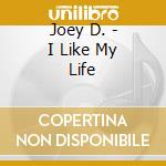Joey D. - I Like My Life cd musicale di Joey D.