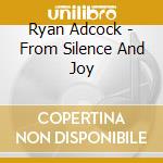 Ryan Adcock - From Silence And Joy cd musicale di Ryan Adcock