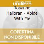 Rosanne Halloran - Abide With Me cd musicale di Rosanne Halloran