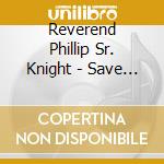 Reverend Phillip Sr. Knight - Save A Seat For Me cd