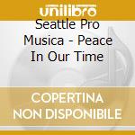 Seattle Pro Musica - Peace In Our Time cd