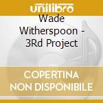 Wade Witherspoon - 3Rd Project cd