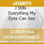 J Stills - Everything My Eyes Can See cd