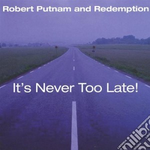 Robert Putnam Redemption - It'S Never Too Late cd musicale di Robert & Redemption Putnam