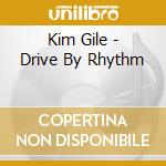 Kim Gile - Drive By Rhythm cd musicale di Kim Gile
