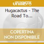 Hugacactus - The Road To... cd