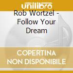 Rob Wortzel - Follow Your Dream cd