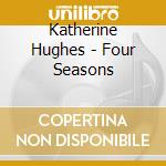 Katherine Hughes - Four Seasons cd musicale di Katherine Hughes