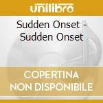 Sudden Onset - Sudden Onset cd