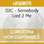 D2C - Somebody Lied 2 Me cd