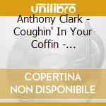 Anthony Clark - Coughin' In Your Coffin - Sing-Along Songs For A Smokefree Planet cd
