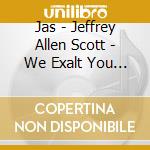 Jas - Jeffrey Allen Scott - We Exalt You Lord cd
