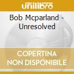 Bob Mcparland - Unresolved cd