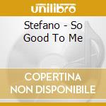 Stefano - So Good To Me cd