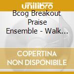 Bcog Breakout Praise Ensemble - Walk In Your Deliverance cd