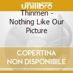 Thinmen - Nothing Like Our Picture cd
