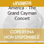 America - The Grand Cayman Concert cd musicale di America