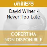 David Wilner - Never Too Late cd musicale di David Wilner