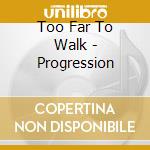 Too Far To Walk - Progression cd