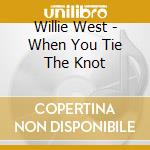 Willie West - When You Tie The Knot cd