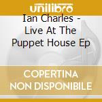 Ian Charles - Live At The Puppet House Ep cd