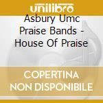 Asbury Umc Praise Bands - House Of Praise cd musicale di Asbury Umc Praise Bands