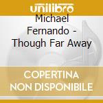 Michael Fernando - Though Far Away cd