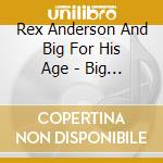 Rex Anderson And Big For His Age - Big For His Age cd