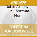 Robin Almony - On Christmas Morn cd musicale di Robin Almony