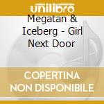 Megatan & Iceberg - Girl Next Door cd musicale di Megatan & Iceberg