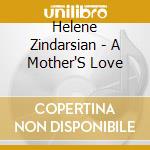 Helene Zindarsian - A Mother'S Love cd musicale di Helene Zindarsian