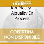 Jon Macey - Actuality In Process cd