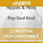 Hippies & Pilots - Pop-Soul-Kool cd musicale di Hippies & Pilots