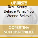 Rev. Kenny - Believe What You Wanna Believe cd