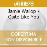 Jamie Wallop - Quite Like You cd