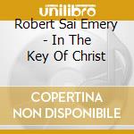 Robert Sai Emery - In The Key Of Christ cd