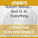 Robert Bishop - God Is In Everything cd