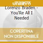 Lorenzo Braden - You'Re All I Needed cd musicale di Lorenzo Braden