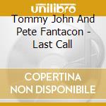 Tommy John And Pete Fantacon - Last Call cd musicale di Tommy John And Pete Fantacon