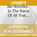 Jan Novotka - In The Name Of All That Is cd