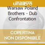 Warsaw Poland Brothers - Dub Confrontation cd musicale di Warsaw Poland Brothers