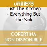 Just The Kitchen - Everything But The Sink cd
