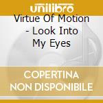 Virtue Of Motion - Look Into My Eyes cd musicale di Virtue Of Motion