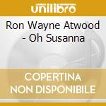 Ron Wayne Atwood - Oh Susanna cd