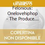Felonious: Onelovehiphop - The Produce Section: Volume One cd