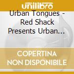 Urban Tongues - Red Shack Presents Urban Tongues cd